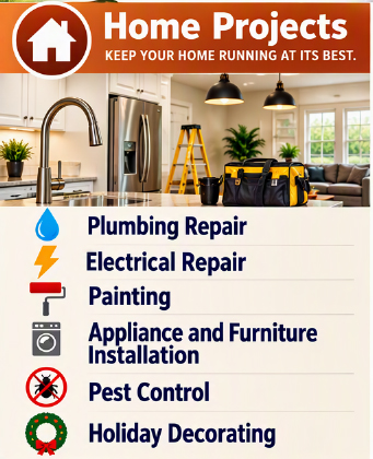 Plumbing
                                Repair, Electrical Repair, Painting,
                                Appliance and Furniture installation,
                                Pest Control, Holiday Decorating