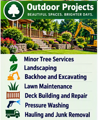 Outdoor
                                Projects, Tree Services, Landscaping,
                                Backhoe and excavating, Lawn
                                Maintenance, Deck Building and Repair,
                                Pressure Washing, Hauling, Junk Removal